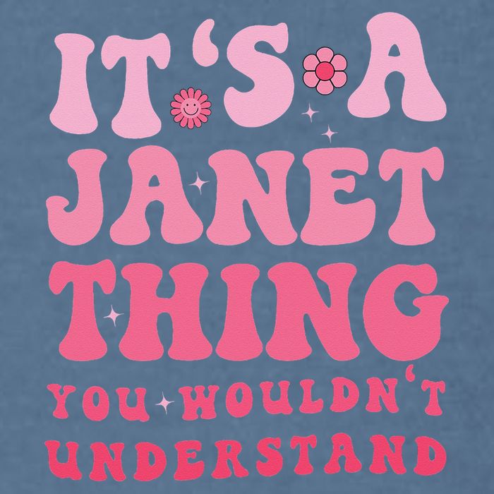 It's A Janet Thing You Wouldn't Understand Cute First Name Garment-Dyed Sweatshirt