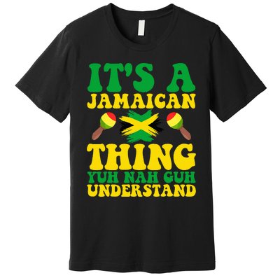 ITS A JAMAICAN THING YUH NAH GUH UNDERSTAND JAMAICAN ROOTS Premium T-Shirt