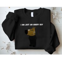 I Am Just An Angry Guy Meme Funny Sweatshirt