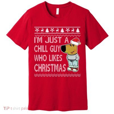 I Am Just A Chill Guy Who Likes Christmas Chillguy Funny Ugly Christmas Premium T-Shirt
