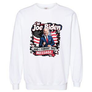 I Am Joe Biden And I Forgot Message Garment-Dyed Sweatshirt