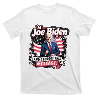 I Am Joe Biden And I Forgot Message T-Shirt