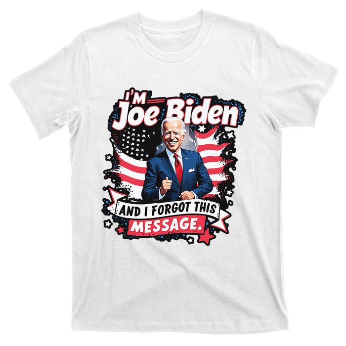 I Am Joe Biden And I Forgot Message T-Shirt