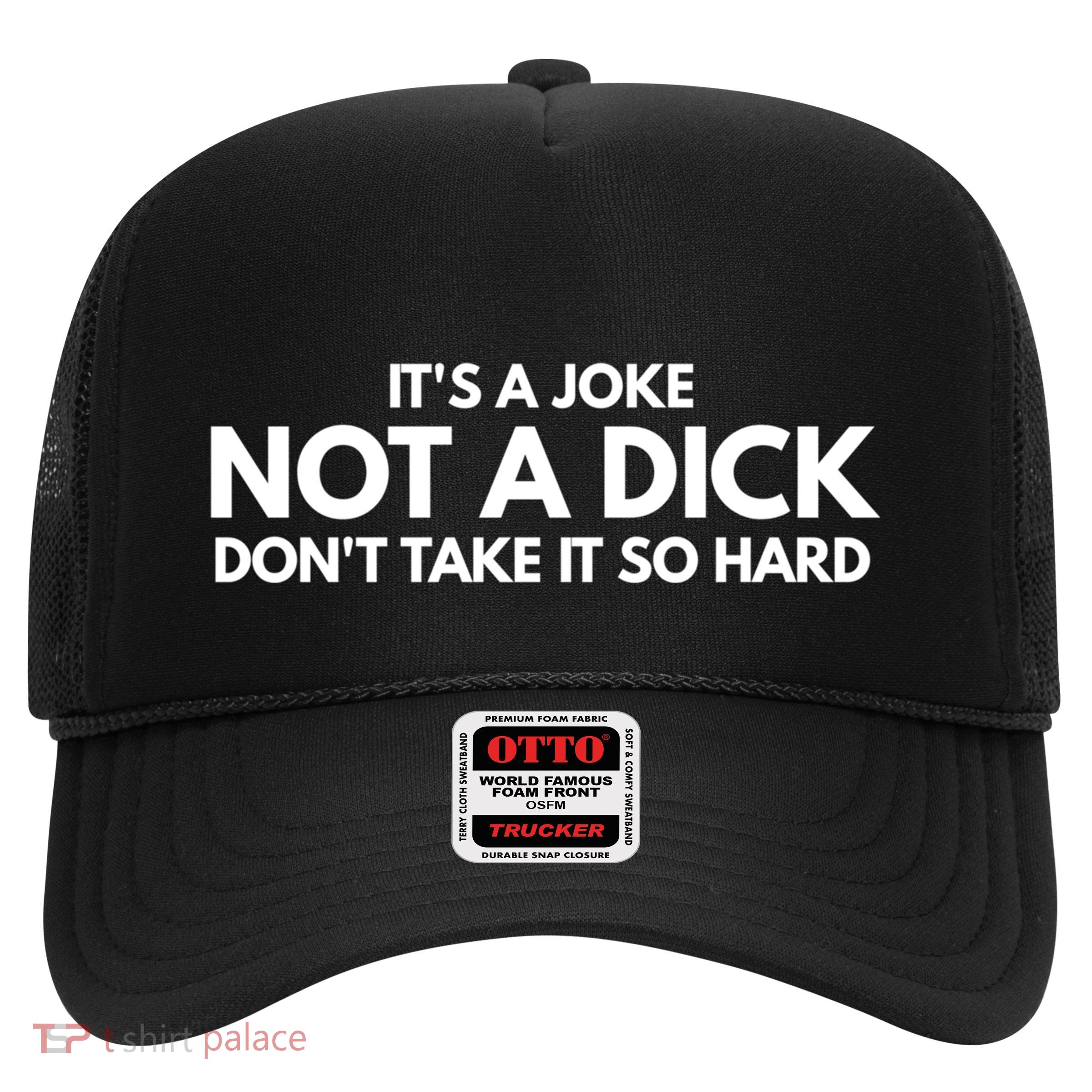 ItS A Joke Not A Dick DonT Take It So Hard Novelty Gift Meaningful Gift Trucker Hat
