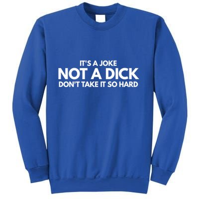 ItS A Joke Not A Dick DonT Take It So Hard Novelty Gift Meaningful Gift Sweatshirt