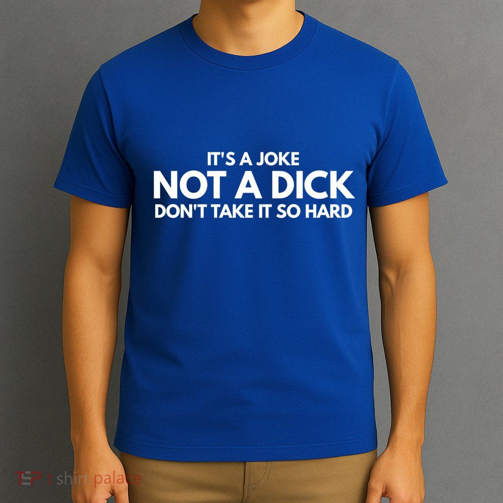 ItS A Joke Not A Dick DonT Take It So Hard Novelty Gift Meaningful Gift T-Shirt