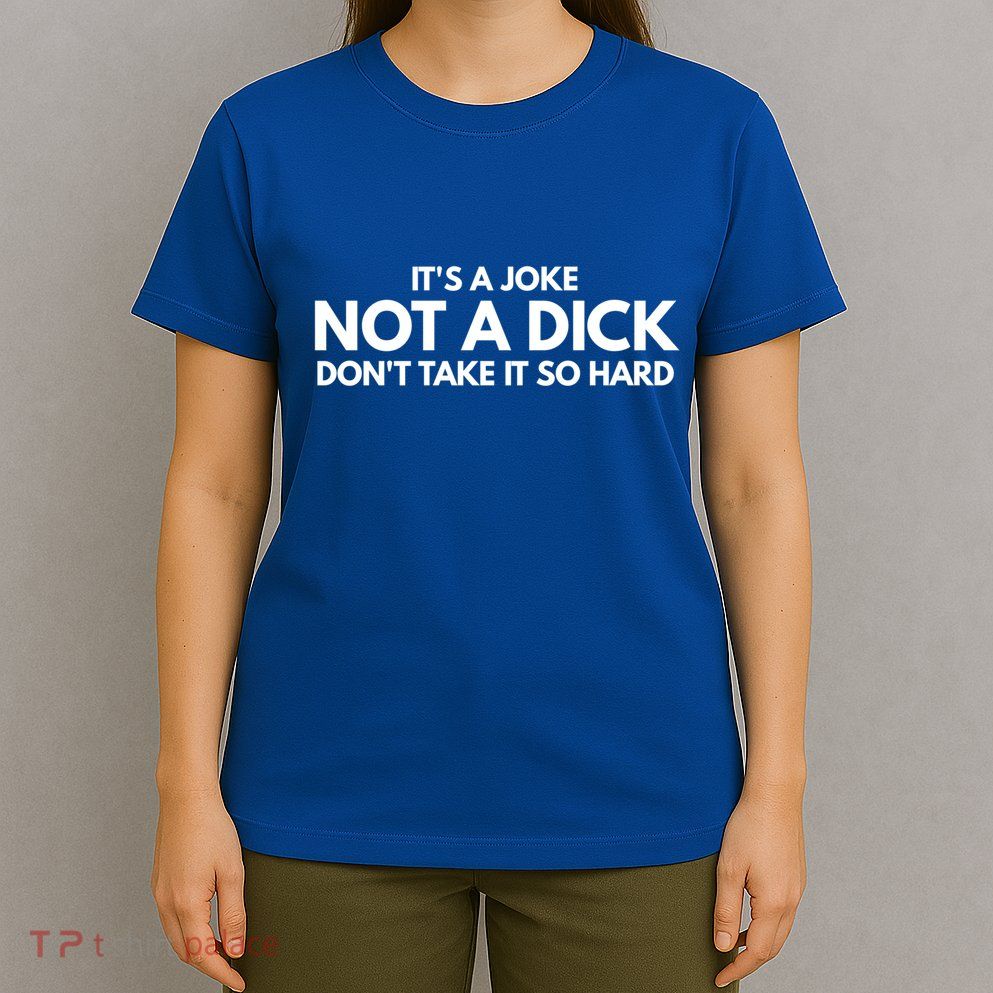 ItS A Joke Not A Dick DonT Take It So Hard Novelty Gift Meaningful Gift T-Shirt