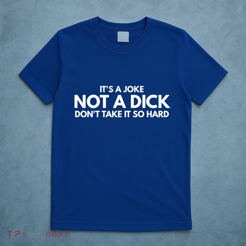 ItS A Joke Not A Dick DonT Take It So Hard Novelty Gift Meaningful Gift T-Shirt