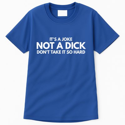 ItS A Joke Not A Dick DonT Take It So Hard Novelty Gift Meaningful Gift Tall T-Shirt