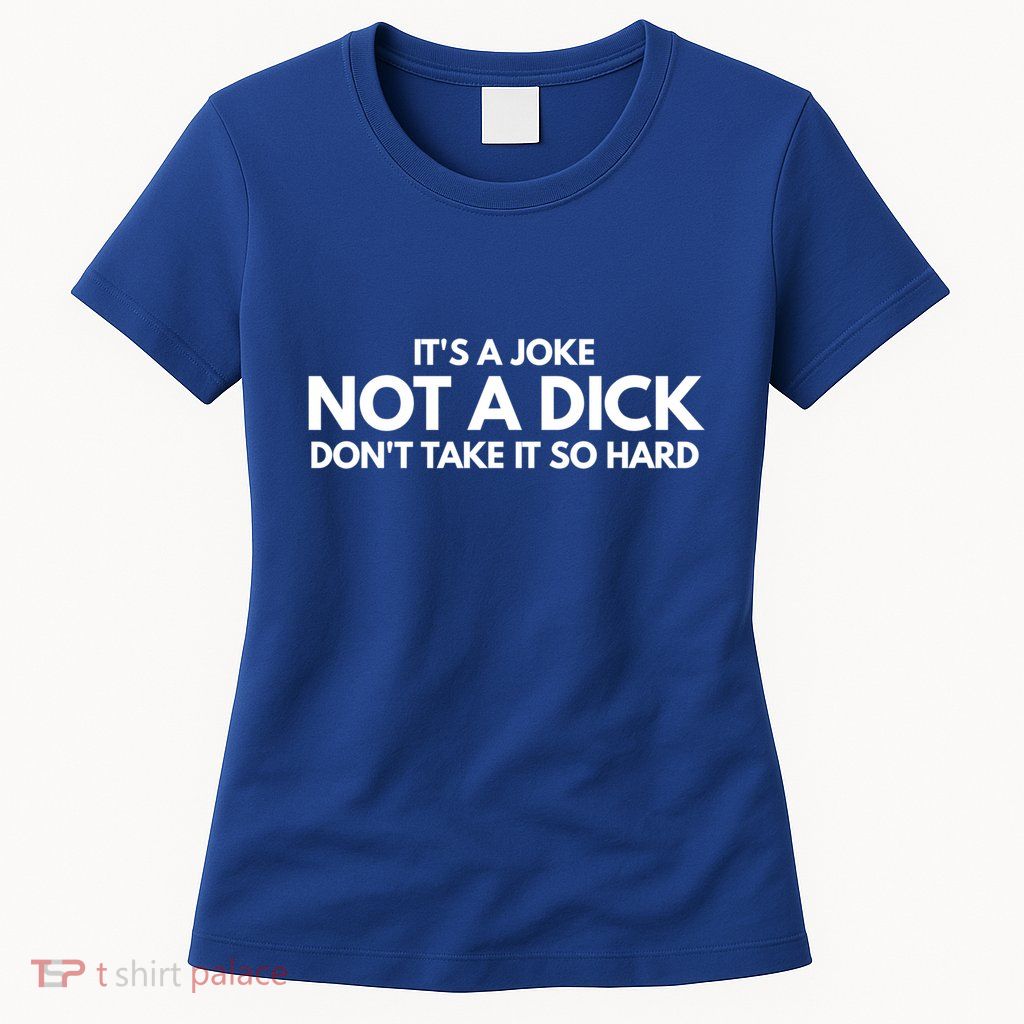 ItS A Joke Not A Dick DonT Take It So Hard Novelty Gift Meaningful Gift Womens T-Shirt