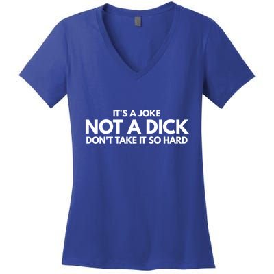 ItS A Joke Not A Dick DonT Take It So Hard Novelty Gift Meaningful Gift Women's V-Neck T-Shirt