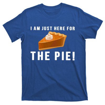 I Am Just Here For The Pie Funny Thanksgiving Gift Cute Gift T-Shirt