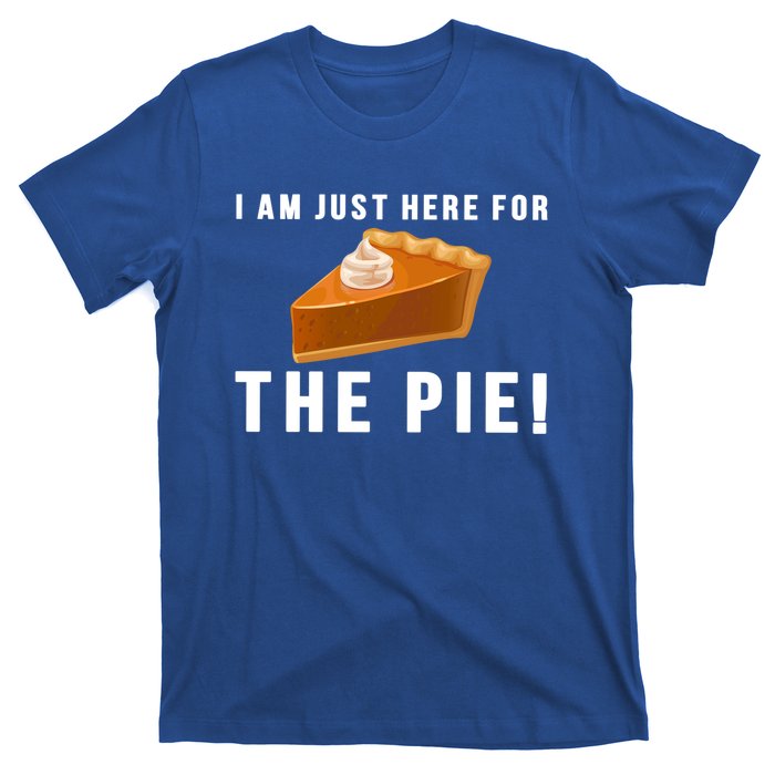 I Am Just Here For The Pie Funny Thanksgiving Gift Cute Gift T-Shirt