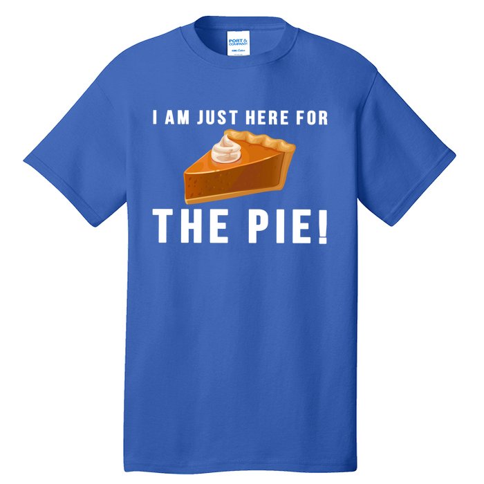 I Am Just Here For The Pie Funny Thanksgiving Gift Cute Gift Tall T-Shirt