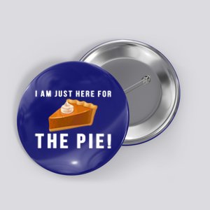 I Am Just Here For The Pie Funny Thanksgiving Gift Cute Gift Button