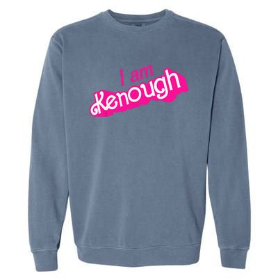 I Am Kenough Funny I Am Kenough Garment-Dyed Sweatshirt