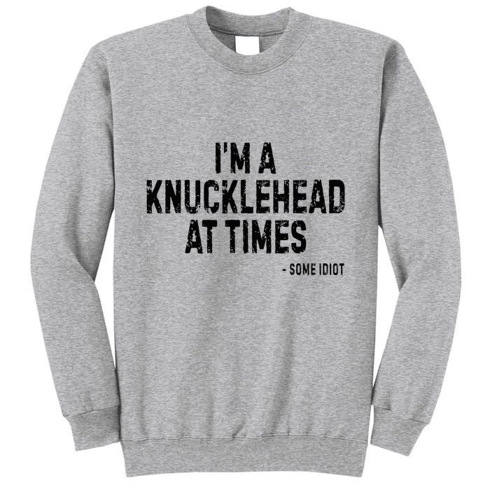 I’M A Knucklehead At Times Tall Sweatshirt
