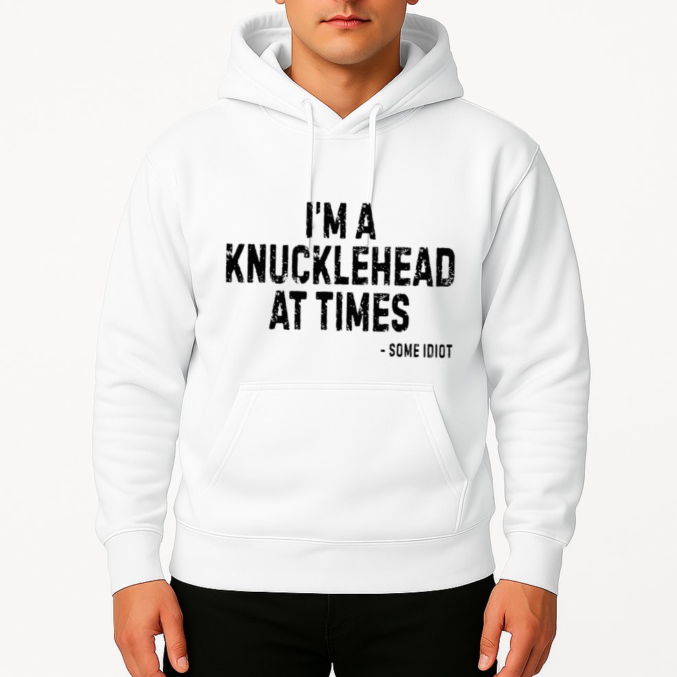 I’M A Knucklehead At Times Hoodie