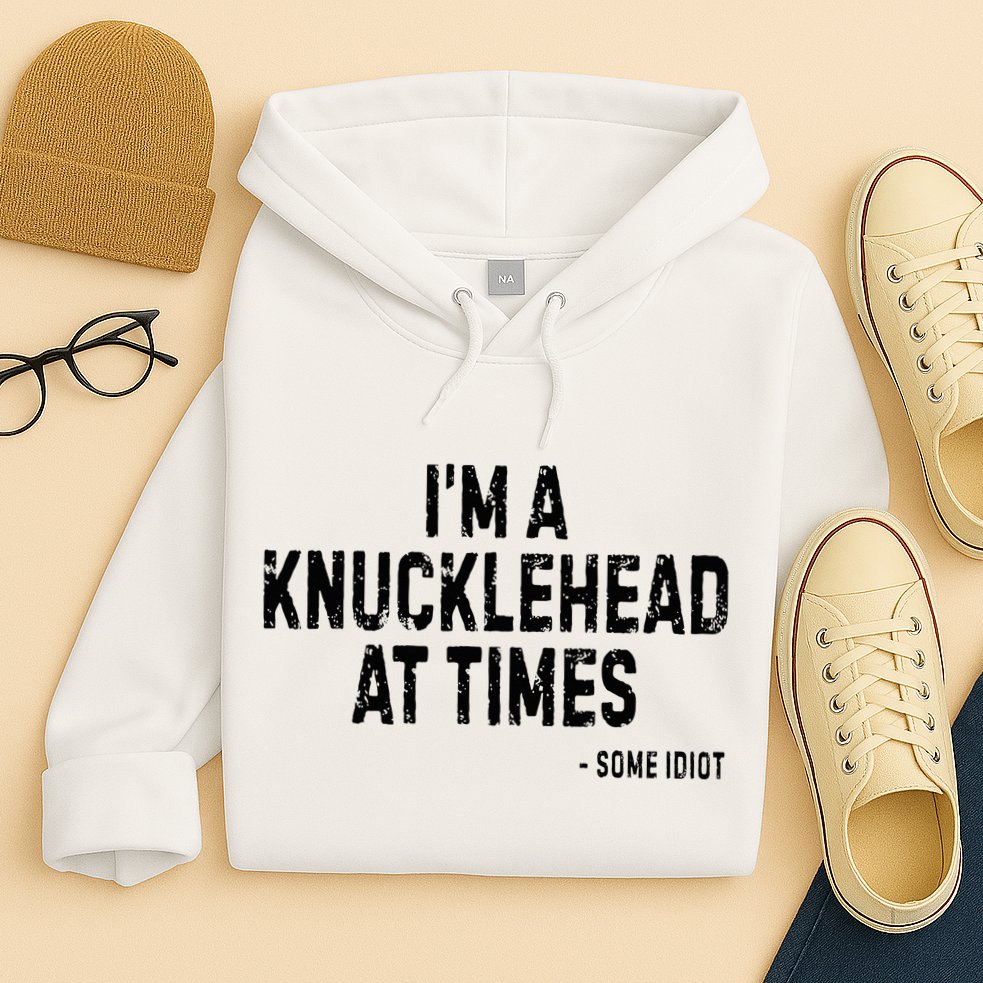 I’M A Knucklehead At Times Hoodie