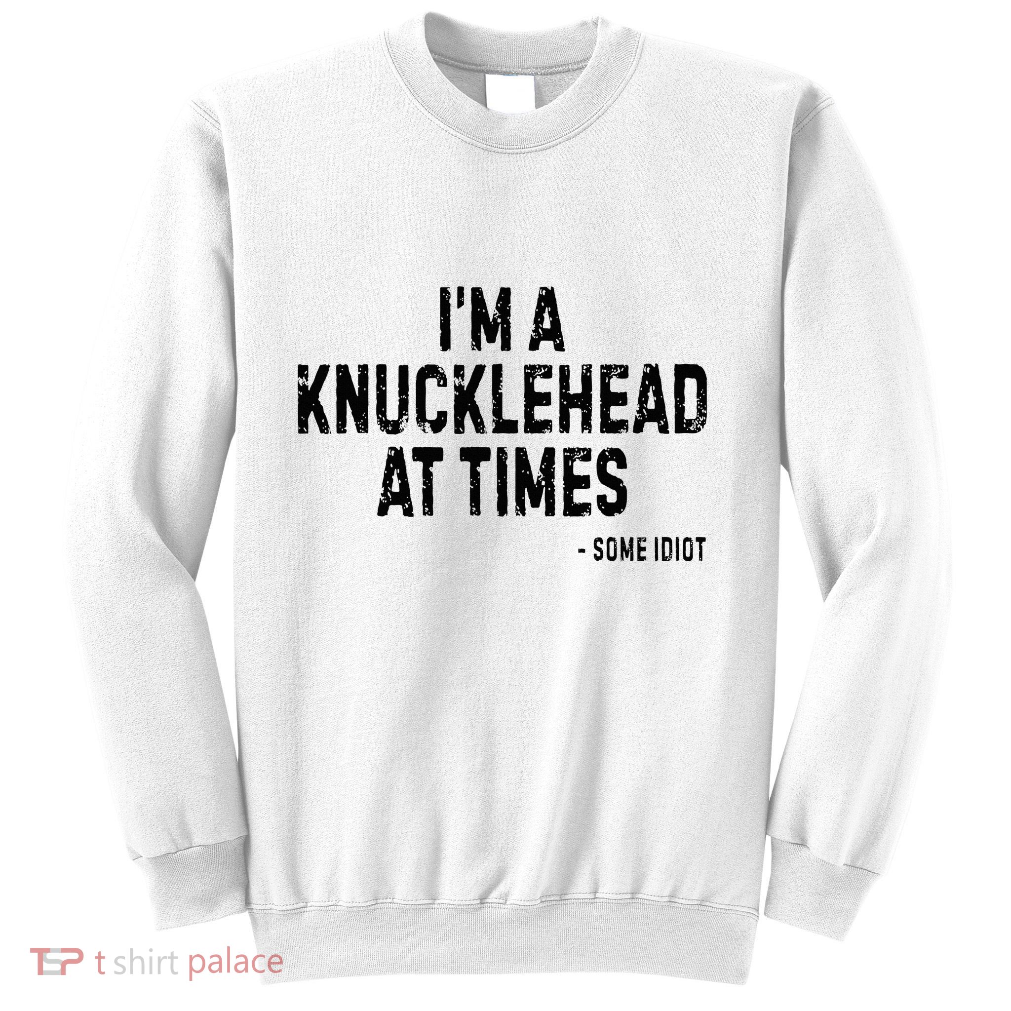 I’M A Knucklehead At Times Sweatshirt
