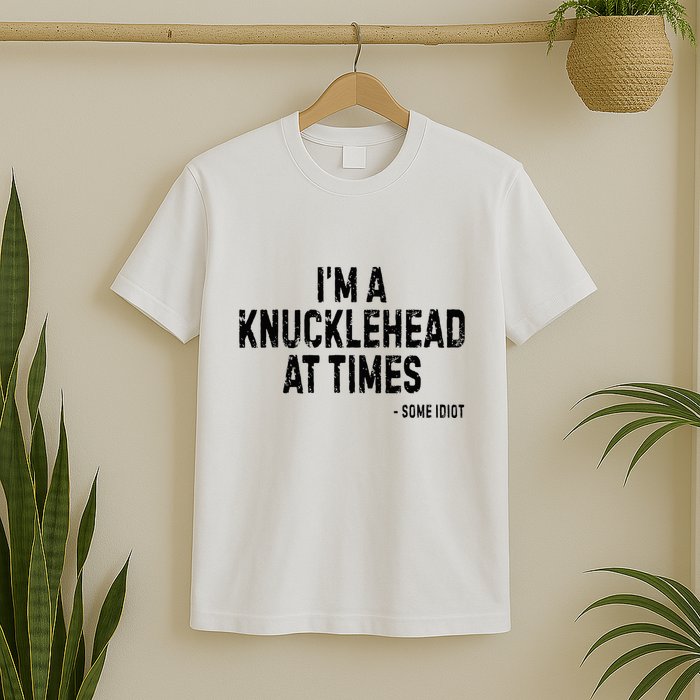 I’M A Knucklehead At Times T-Shirt