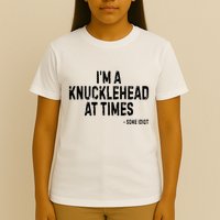 I’M A Knucklehead At Times T-Shirt