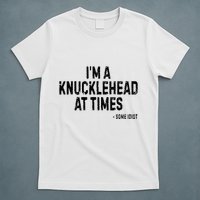 I’M A Knucklehead At Times T-Shirt