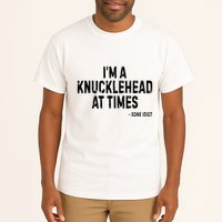 I’M A Knucklehead At Times Tall T-Shirt