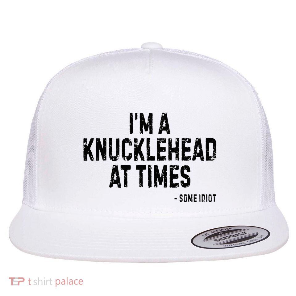 I’M A Knucklehead At Times Flatbill Hat