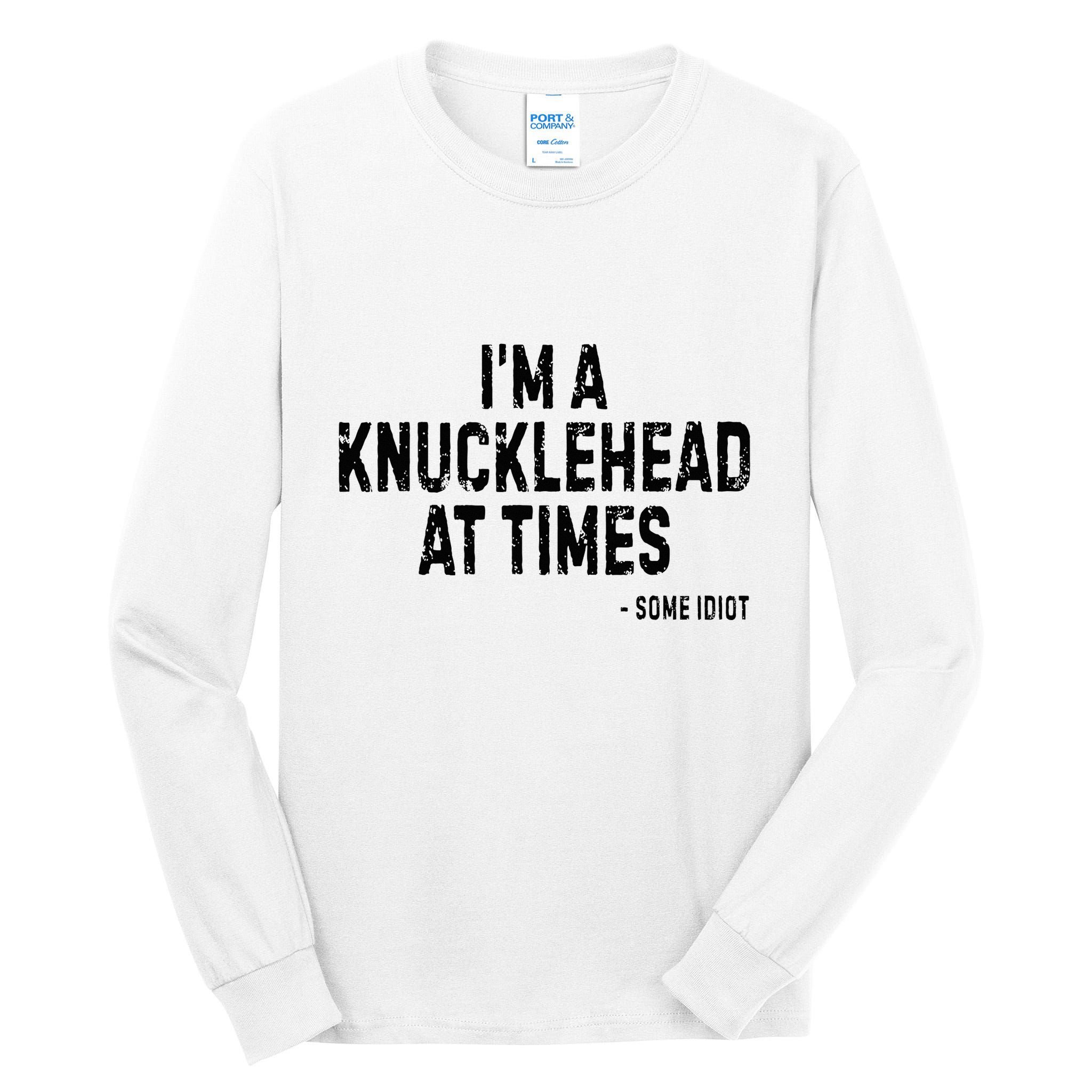 I’M A Knucklehead At Times Tall Long Sleeve T-Shirt