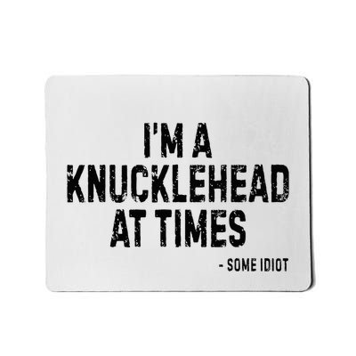 I’M A Knucklehead At Times Mousepad