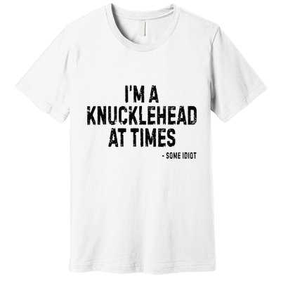 I’M A Knucklehead At Times Premium T-Shirt