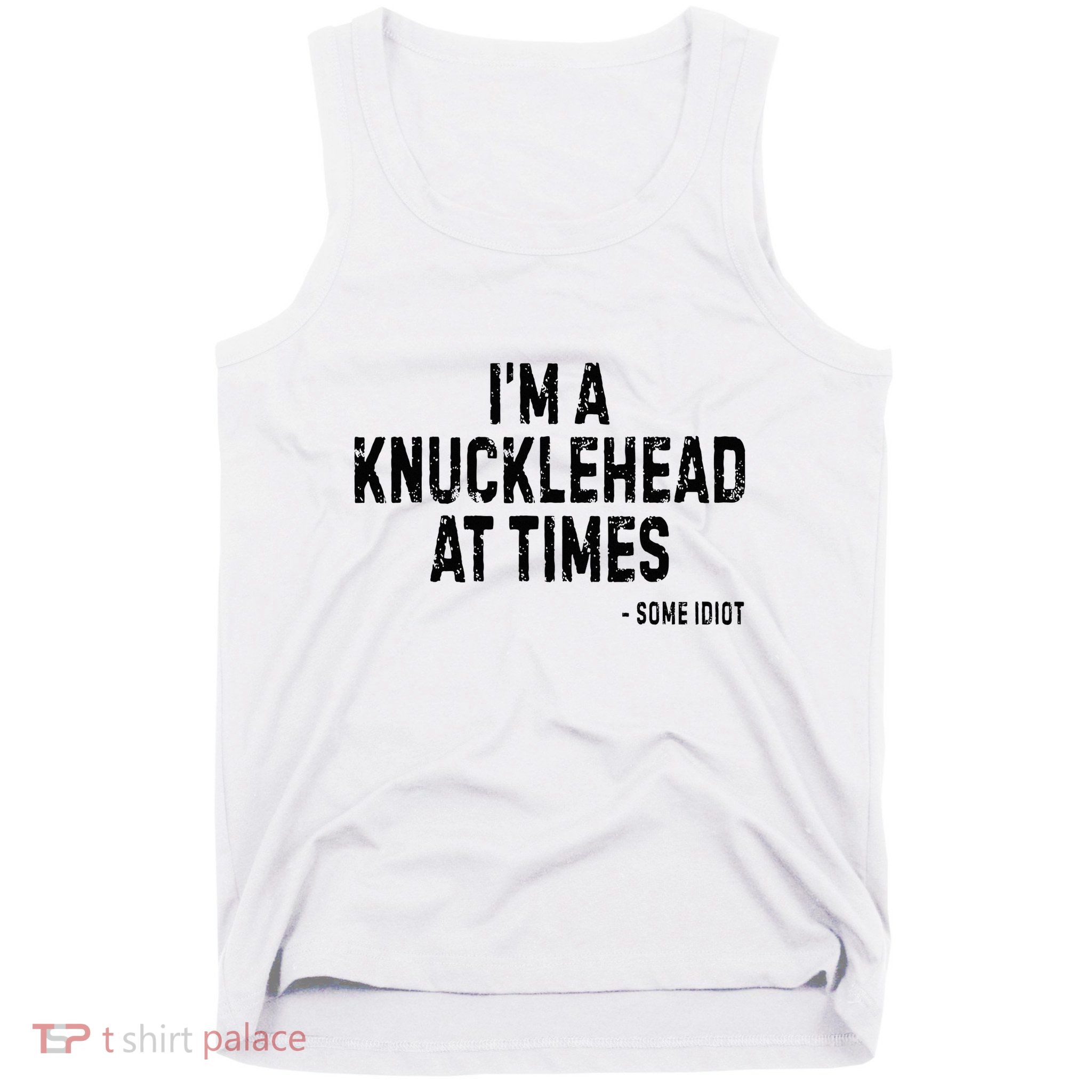 I’M A Knucklehead At Times Tank Top