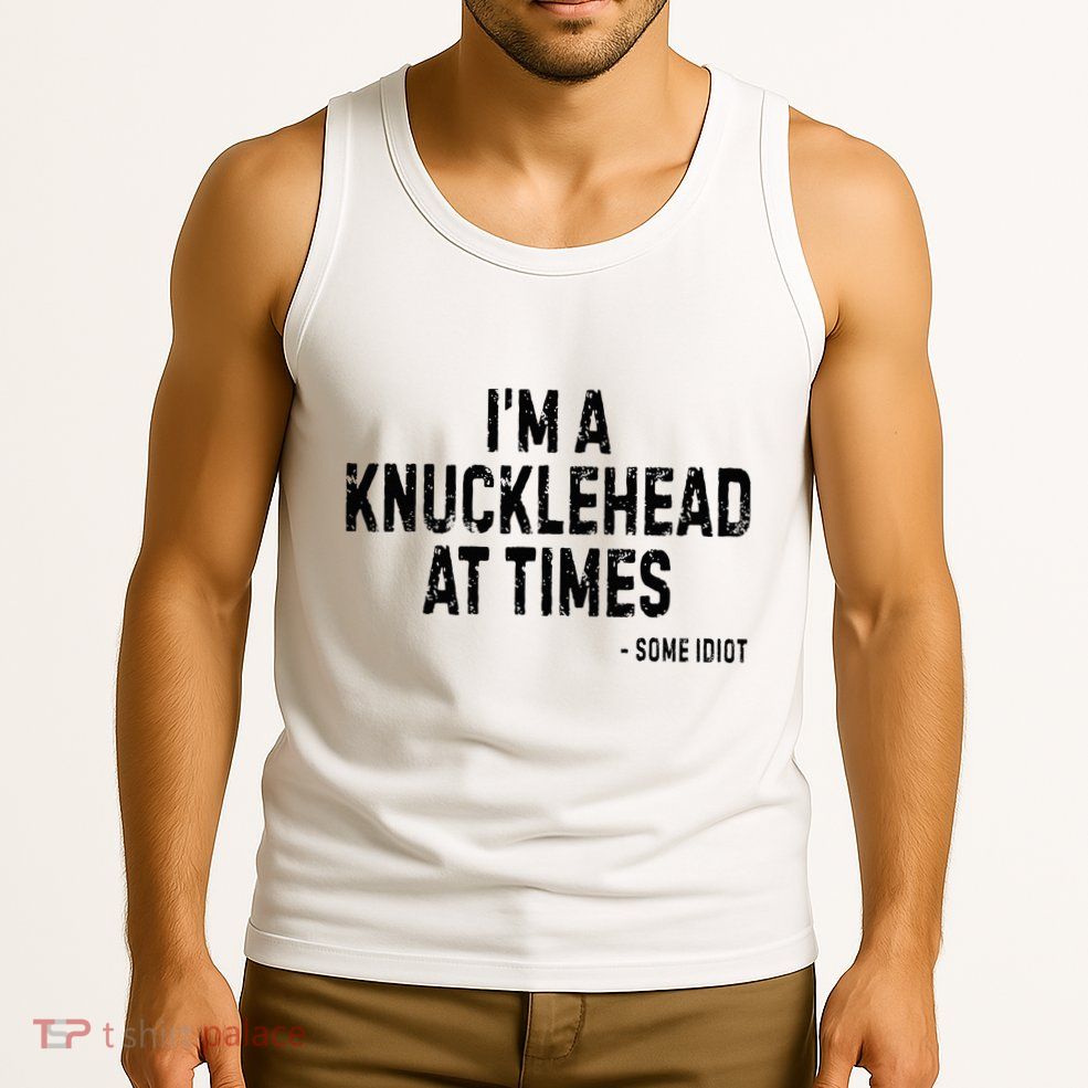 I’M A Knucklehead At Times Tank Top
