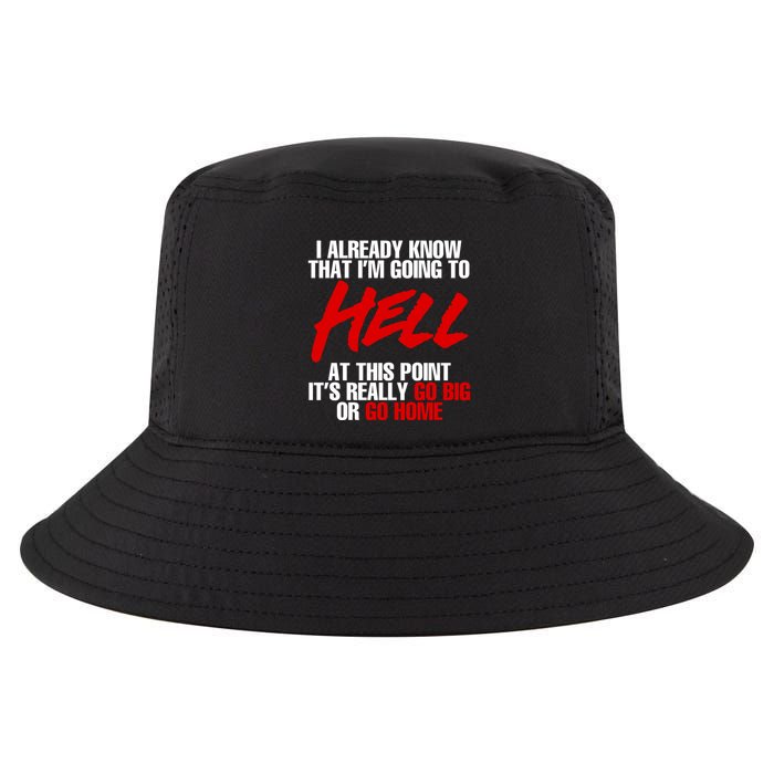 I Already Know That I’m Going To Hell At This Point It’s Really Go Big Or Go Hom Cool Comfort Performance Bucket Hat