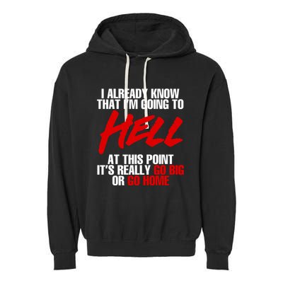 I Already Know That I’m Going To Hell At This Point It’s Really Go Big Or Go Hom Garment-Dyed Fleece Hoodie