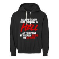 I Already Know That I’m Going To Hell At This Point It’s Really Go Big Or Go Hom Garment-Dyed Fleece Hoodie