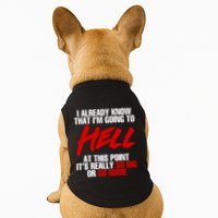 I Already Know That I’m Going To Hell At This Point It’s Really Go Big Or Go Hom Doggie Tank