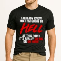 I Already Know That I’m Going To Hell At This Point It’s Really Go Big Or Go Hom Performance Shirt