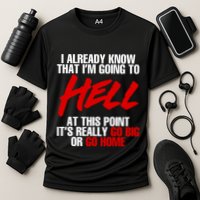 I Already Know That I’m Going To Hell At This Point It’s Really Go Big Or Go Hom Performance Shirt