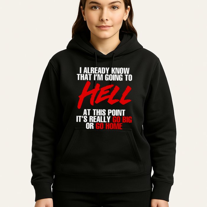 I Already Know That I’m Going To Hell At This Point It’s Really Go Big Or Go Hom Hoodie