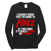 I Already Know That I’m Going To Hell At This Point It’s Really Go Big Or Go Hom Long Sleeve Shirt