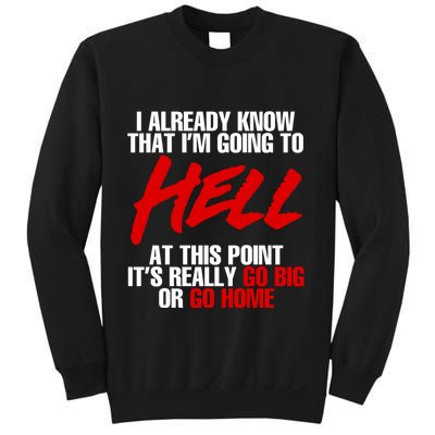 I Already Know That I’m Going To Hell At This Point It’s Really Go Big Or Go Hom Sweatshirt