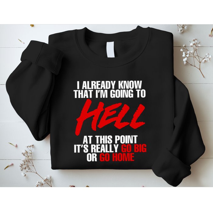 I Already Know That I’m Going To Hell At This Point It’s Really Go Big Or Go Hom Sweatshirt