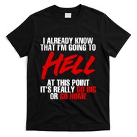 I Already Know That I’m Going To Hell At This Point It’s Really Go Big Or Go Hom T-Shirt