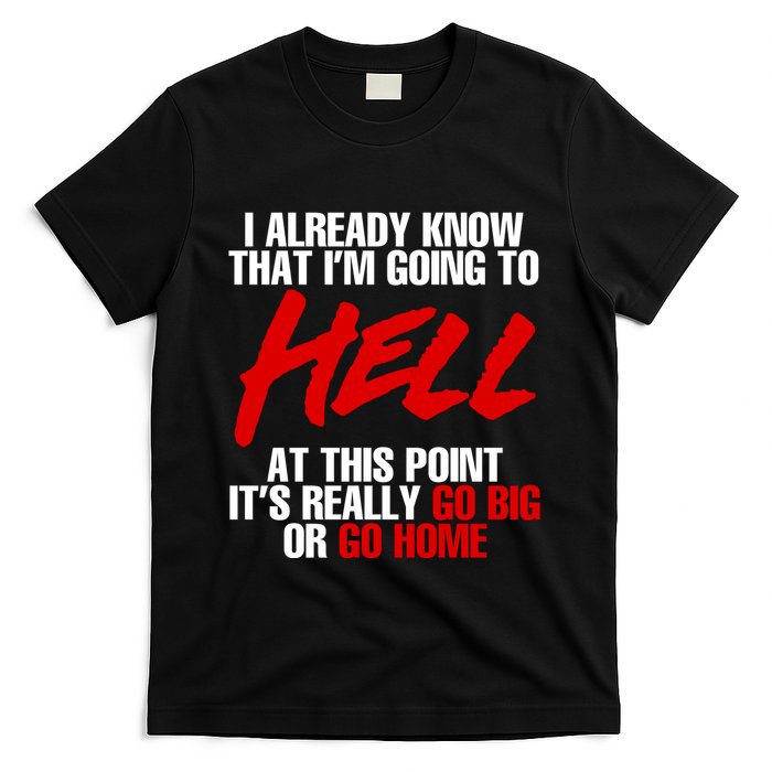 I Already Know That I’m Going To Hell At This Point It’s Really Go Big Or Go Hom T-Shirt