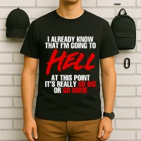 I Already Know That I’m Going To Hell At This Point It’s Really Go Big Or Go Hom T-Shirt