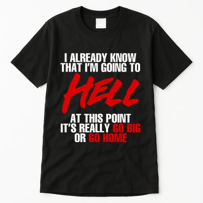 I Already Know That I’m Going To Hell At This Point It’s Really Go Big Or Go Hom Tall T-Shirt