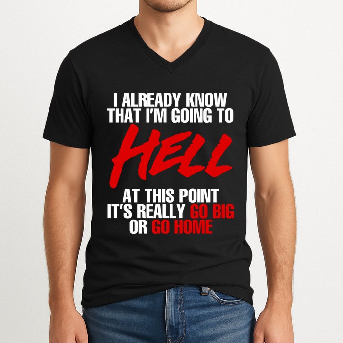 I Already Know That I’m Going To Hell At This Point It’s Really Go Big Or Go Hom V-Neck T-Shirt