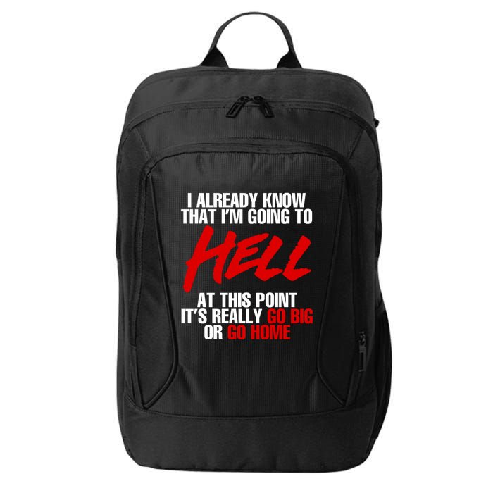 I Already Know That I’m Going To Hell At This Point It’s Really Go Big Or Go Hom City Backpack